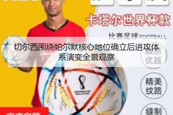 切尔西围绕帕尔默核心地位确立后进攻体系演变全景观察