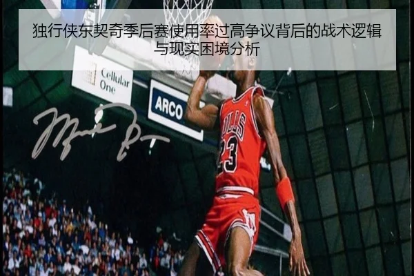 独行侠东契奇季后赛使用率过高争议背后的战术逻辑与现实困境分析